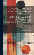 Nouveau Manuel Complet De Musique Vocale Et Instrumentale, Ou, Encyclop?die Musicale, Volumes 2-3