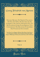 Nouveau Recueil de Traits d'Alliance, de Paix, de Trve, de Neutralit, de Commerce, de Limites, d'change Etc. Et de Plusieurs Autres Actes Servant  La Connaissance Des Relations trangres Des Puissances de l'Europe, Vol. 6: Tant Dans Leur Rapp