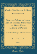 Nouveau Sicle de Louis XIV, Ou Posies-Anecdotes Du Rgne Et de la Cour de Prince, Vol. 3: Avec Des Notes Historiques Et Des claircissemens (Classic Reprint)