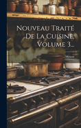 Nouveau Traite de La Cuisine, Volume 3...