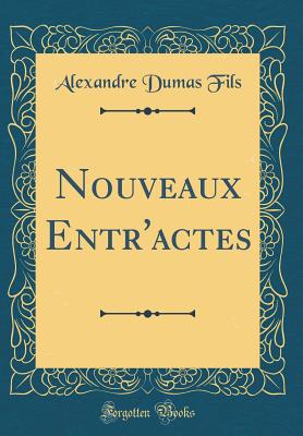 Nouveaux Entr'actes (Classic Reprint) - Fils, Alexandre Dumas