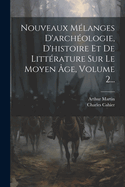 Nouveaux Mlanges D'archologie, D'histoire Et De Littrature Sur Le Moyen ge, Volume 2...