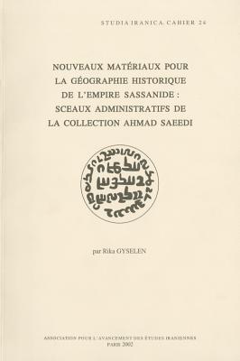 Nouveaux Materiaux Pour La Geographie Historique de L'Empire Sassanide: Sceaux Administratifs de La Collection Ahmad Saeedi - Gyselen, R