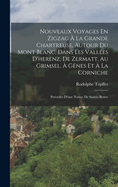 Nouveaux Voyages En Zigzag ? La Grande Chartreuse, Autour Du Mont Blanc, Dans Les Vall?es D'herenz, De Zermatt, Au Grimsel, ? G?nes Et ? La Corniche: Pr?c?d?s D'une Notice De Sainte-Beuve