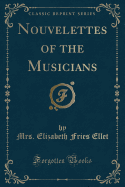 Nouvelettes of the Musicians (Classic Reprint)