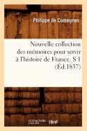 Nouvelle Collection Des Memoires Pour Servir A L'Histoire de France. S 1 (Ed.1837)