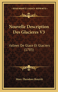 Nouvelle Description Des Glacieres V3: Vallees de Glace Et Glaciers (1785)