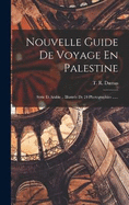 Nouvelle Guide De Voyage En Palestine: Syrie Et Arabie .. Illustre De 24 Photographies ......