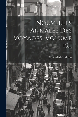 Nouvelles Annales Des Voyages, Volume 15... - Malte-Brun, Conrad