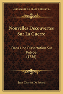 Nouvelles Decouvertes Sur La Guerre: Dans Une Dissertation Sur Polybe (1726)