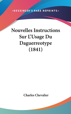 Nouvelles Instructions Sur L'Usage Du Daguerreotype (1841) - Chevalier, Charles