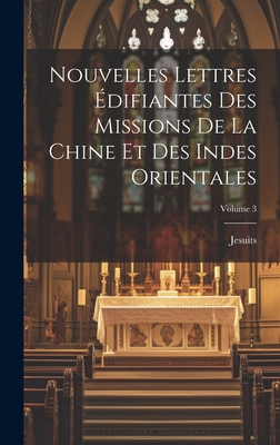 Nouvelles Lettres ?difiantes Des Missions De La Chine Et Des Indes Orientales: Chine... - Jesuits (Creator)