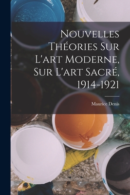 Nouvelles Thories Sur l'art moderne, Sur l'art sacr, 1914-1921 - Denis, Maurice