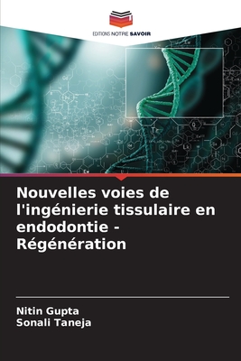 Nouvelles voies de l'ing?nierie tissulaire en endodontie - R?g?n?ration - Gupta, Nitin, and Taneja, Sonali