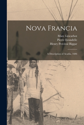 Nova Francia: a Description of Acadia, 1606 - Lescarbot, Marc 1570?-1630? (Creator), and Erondelle, Pierre Fl 1586-1609 (Creator), and Biggar, Henry Percival 1872-1938