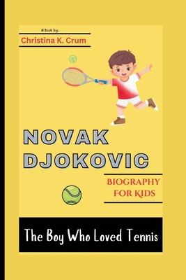 Novak Djokovic Biography (for Kids): The Boy Who Loved Tennis - K Crum, Christina