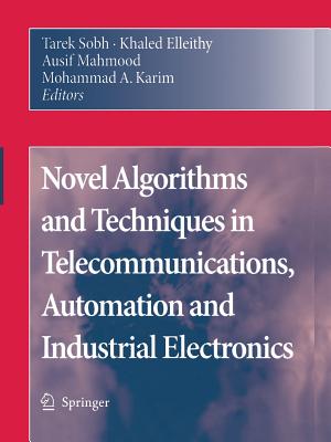 Novel Algorithms and Techniques in Telecommunications, Automation and Industrial Electronics - Sobh, Tarek (Editor), and Elleithy, Khaled (Editor), and Mahmood, Ausif (Editor)