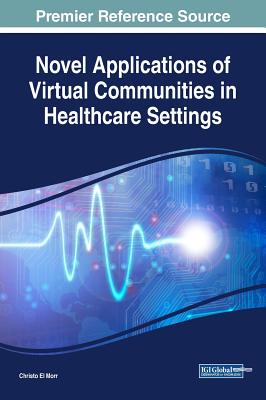 Novel Applications of Virtual Communities in Healthcare Settings - El Morr, Christo (Editor)