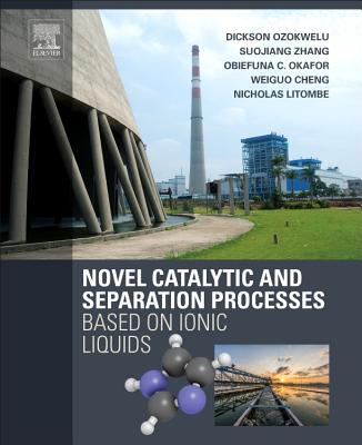 Novel Catalytic and Separation Processes Based on Ionic Liquids - Ozokwelu, Dickson, and Zhang, Suojiang, and Okafor, Obiefuna