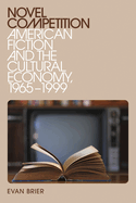Novel Competition: American Fiction and the Cultural Economy, 1965-1999