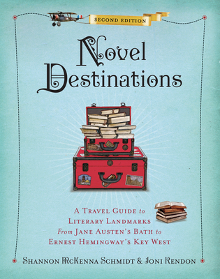 Novel Destinations, Second Edition: A Travel Guide to Literary Landmarks from Jane Austen's Bath to Ernest Hemingway's Key West - Rendon, Joni