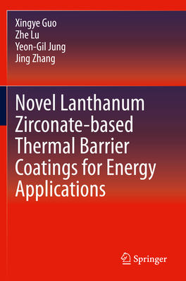 Novel Lanthanum Zirconate-based Thermal Barrier Coatings for Energy Applications - Guo, Xingye, and Lu, Zhe, and Jung, Yeon-Gil