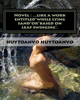 Novel: ...like a work entitled"while lying sand"or"based on leaf swinging". - Huytoanvo Vo, Huytoanvo Huytoanvo