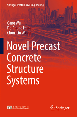 Novel Precast Concrete Structure Systems - Wu, Gang, and Feng, De-Cheng, and Wang, Chun-Lin