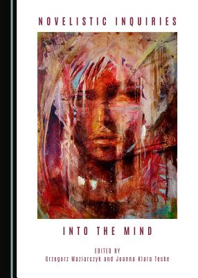 Novelistic Inquiries into the Mind - Maziarczyk, Grzegorz (Editor), and Teske, Joanna Klara (Editor)