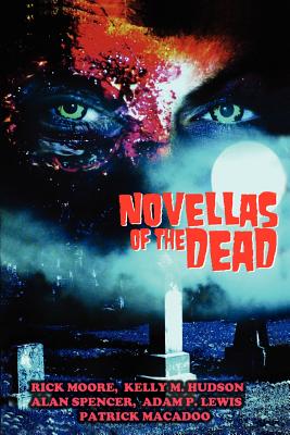 Novellas of the Dead - Moore, Rick Adam Lewis Patrick Macadoo, and Hudson, Kelly M, and Spencer, Alan