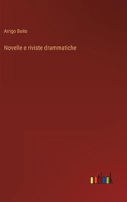 Novelle e riviste drammatiche - Boito, Arrigo