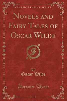 Novels and Fairy Tales of Oscar Wilde (Classic Reprint) - Wilde, Oscar