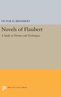 Novels of Flaubert: A Study of Themes and Techniques - Brombert, Victor H.