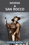 Novena a San Rocco: Riflessione e preghiere al santo patrono d'Italia, targa, colera, problemi al ginocchio, cani, falsamente accusati.