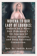 Novena To Our Lady of Lourdes: Embark on a Nine-Day (February 3 - 11) Journey of Prayer, Miracles, and Deep Spiritual Connection