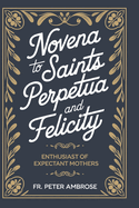 Novena To Saints Perpetua and Felicity: Enthusiast of Expectant Mothers