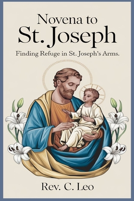 Novena to St. Joseph: Finding Refuge In St. Joseph Arm's - C Leo, Rev.