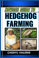 Novices Guide to Hedgehog Farming: Quillful Ventures, The Beginners Manual To Rearing, Caring And Achieving Success In Hedgehog Farming