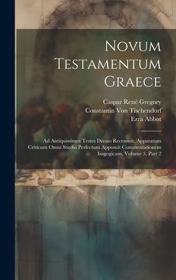 Novum Testamentum Graece: Ad Antiquissimos Testes Denuo Recensuit, Apparatum Criticum Omni Studio Perfectum Apposuit Commentationem Isagogicam, Volume 3, part 2 - Gregory, Caspar Ren, and Abbot, Ezra, and Von Tischendorf, Constantin