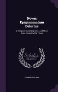 Novus Epigrammatum Delectus: Or, Original State Epigrams: And Minor Odes: Suited to the Times