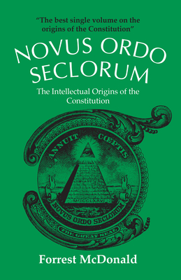 Novus Ordo Seclorum: The Intellectual Origins of the Constitution - McDonald, Forrest