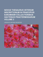 Novus Thesaurus Veterum Inscriptionum in Praecipuis Earumdem Collectionibus Hactenus Praetermissarum ... Ludovico Antonio Muratorio...