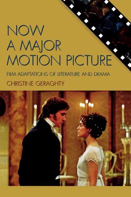 Now a Major Motion Picture: Film Adaptations of Literature and Drama - Geraghty, Christine