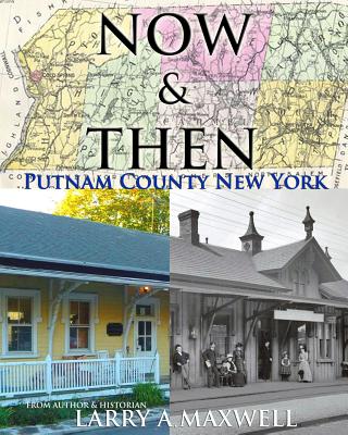 Now and Then Putnam County New York: Photo History of Putnam County New York - Maxwell, Larry a
