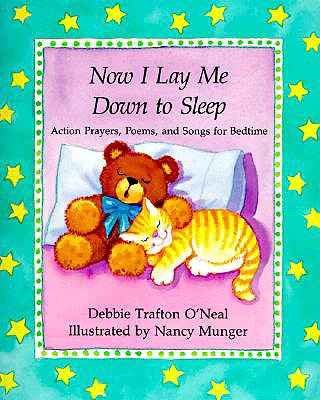 Now I Lay Me Down to Sleep: Actions, Prayers, Poems, and Songs for Bedtime - Trafton O'Neal, Debbie