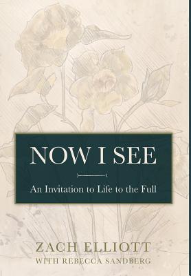 Now I See: An Invitation to Life to the Full - Elliott, Zach, and Sandberg, Rebecca, and Farrell, Melody (Editor)