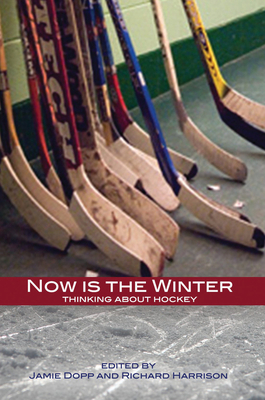 Now Is the Winter: Thinking about Hockey - Dopp, Jamie (Editor), and Harrison, Richard, Dr. (Editor)
