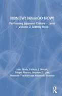 NOW! NihonGO NOW!: Performing Japanese Culture - Level 1 Volume 2 Activity Book