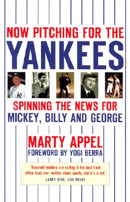 Now Pitching for the Yankees: Spinning the News for Mickey, Reggie and George - Appel, Marty