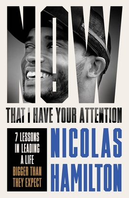 Now That I have Your Attention: 7 Lessons in Leading a Life Bigger Than They Expect - Hamilton, Nicolas